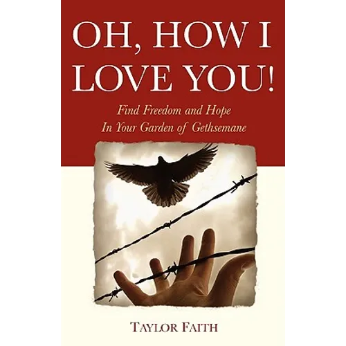 Oh, How I Love You!: Find freedom and hope in your "Garden of Gethsemane"
