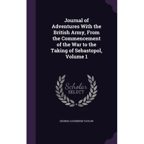 Journal of Adventures With the British Army, From the Commencement of the War to the Taking of Sebastopol, Volume 1