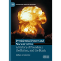Presidential Power and Nuclear Arms: A History of Presidents, the Button, and the Bomb