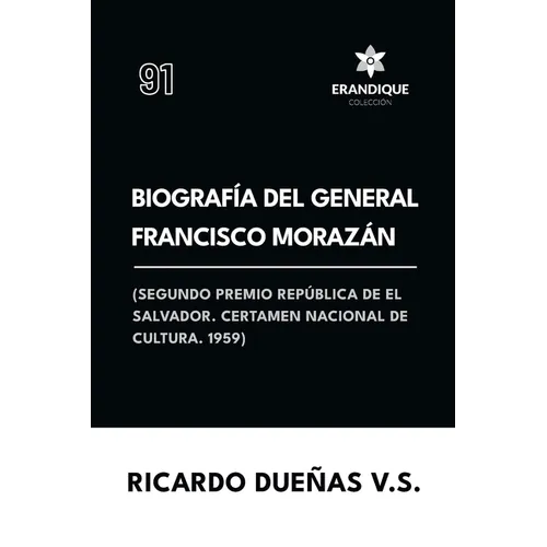 Biografía del General Francisco Morazán: Segundo premio república de El Salvador. Certamen Nacional de Cultura 1959