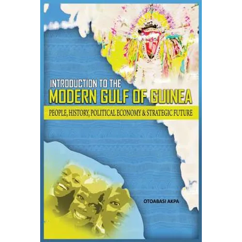 An Introduction to the Modern Gulf of Guinea: People, History, Political Economy & Strategic Future
