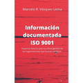 Información Documentada ISO 9001: Aspectos básicos para su eficaz gestión en las organizaciones que buscan certificar.