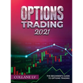 Options Trading 2021: The Beginner's Guide to Options Trading