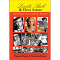 Lucille Ball and Desi Arnaz: They Weren't Lucy and Ricky Ricardo. Volume One (1911-1960) of a Two-Part Biography