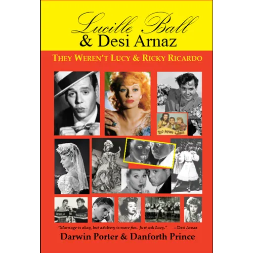 Lucille Ball and Desi Arnaz: They Weren't Lucy and Ricky Ricardo. Volume One (1911-1960) of a Two-Part Biography