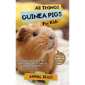 All Things Guinea Pigs For Kids: Filled With Plenty of Facts, Photos, and Fun to Learn all About Guinea Pigs