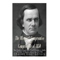 The Missouri Compromise and the Compromise of 1850: The History of America's Failed Attempts to Settle the Issue of Slavery Before the Civil War