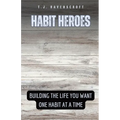 Habit Heroes: Building the Life You Want One Habit at a Time