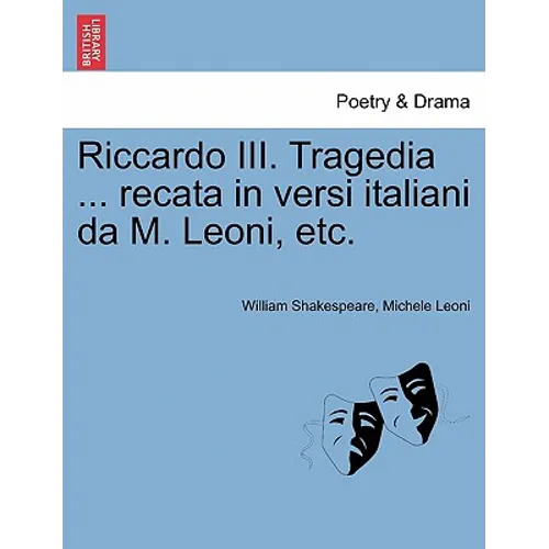 Riccardo III. Tragedia ... Recata in Versi Italiani Da M. Leoni, Etc.