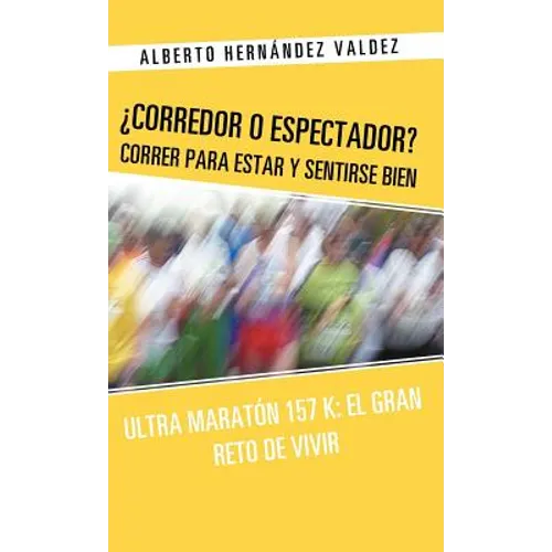 Corredor O Espectador? Correr Para Estar y Sentirse Bien: Ultra Maraton 157 K: El Gran Reto de Vivir