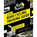 Tour de France Road Cycling Training Guide: Everything You Need to Know to Ride Like the Professionals