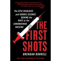 The First Shots: The Epic Rivalries and Heroic Science Behind the Race to the Coronavirus Vaccine