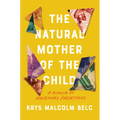 The Natural Mother of the Child: A Memoir of Nonbinary Parenthood