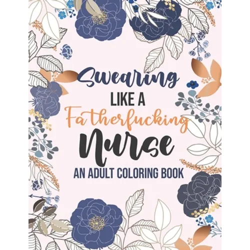 Swearing Like a Fatherfucking Nurse - An Adult Coloring Book: Snarky & Unique Adult Coloring Book for Registered Nurses, Nurse Practitioners and Nursi