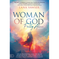 Woman of God, Fully Alive: Your Prophetic Call to Hear from Heaven, Live Fearlessly, and Fulfill Your Divine Assignment