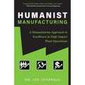 Humanist Manufacturing: A Humanitarian Approach to Excellence in High-Impact Plant Operations