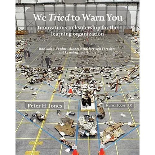 We Tried to Warn You: Innovations in Leadership for the Learning Organization; User Experience, Product Management, Strategy, and the Logic