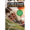 La toma de decisión en el portero de fútbol: Concepto y 50 tareas para su entrenamiento (Versión Edición Color)