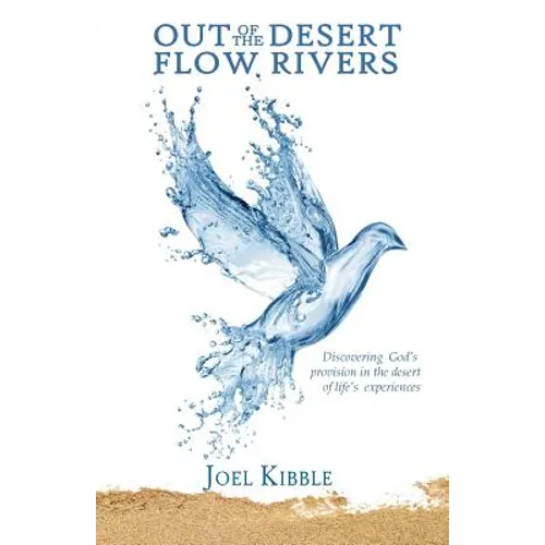Out of the Desert Flow Rivers: Discovering God's Provision in the Desert of Life's Experiences
