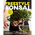 Freestyle Bonsai: How to Pot, Grow, Prune, and Shape - Bend the Rules of Traditional Bonsai