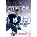My Wild Hockey Life: Defection, 1980s with the Maple Leafs and Surviving a Liver Transplant