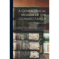 A Genealogical Memoir of the Leonard Family: Containing a Full Account of the First Three Generations of the Family of James Leonard, Who Was an Early