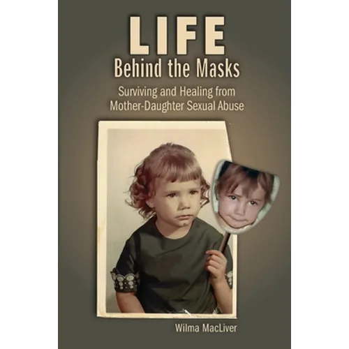 Life Behind the Masks: Surviving and Healing from Mother-Daughter Sexual Abuse