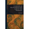 A Century of Excavation in the Land of the Pharaohs