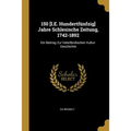 150 [I.E. Hundertfünfzig] Jahre Schlesische Zeitung, 1742-1892: Ein Beitrag Zur Vaterländischen Kultur-Geschichte