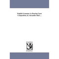 English Grammar As Bearing Upon Composition, by Alexander Bain ...
