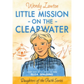 Little Mission on the Clearwater: A Story Based on the Life of Young Eliza Spalding