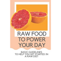 Raw Food To Power Your Day: Basic Guidelines To Help You Get Started In A Raw Diet: Raw Food For Humans