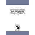 Government of the State of Michigan, Embracing An Abstract of the Laws, and Showing the Duties of State, Country and township officers; Also, A Brief