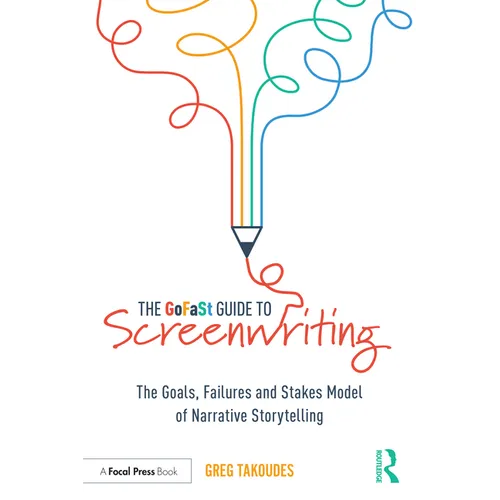 The GoFaSt Guide To Screenwriting: The Goals, Failures, and Stakes Model of Narrative Storytelling