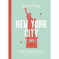Date Night: New York City: 50 Creative, Budget-Friendly Dates for the City That Never Sleeps