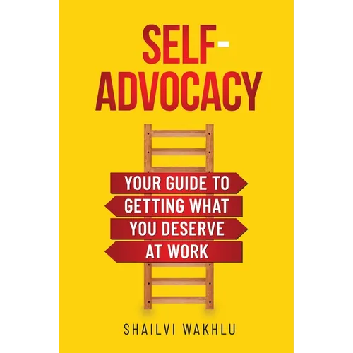 Self-Advocacy: Your Guide to Getting What You Deserve at Work