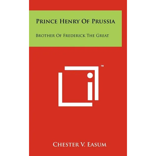 Prince Henry Of Prussia: Brother Of Frederick The Great