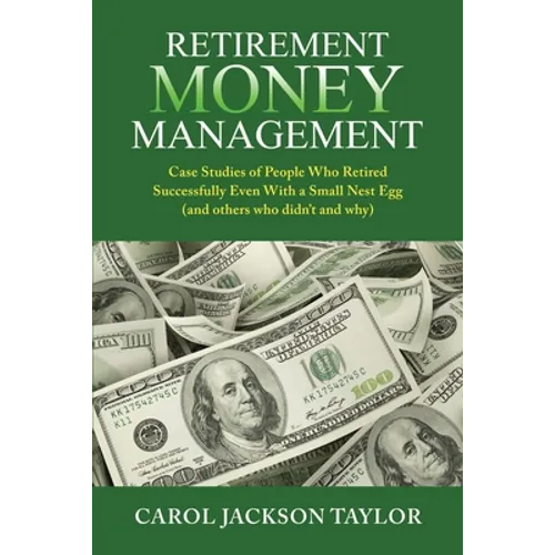 Retirement Money Management: Case Studies of People Who Retired Successfully Even With a Small Nest Egg (and others who didn't and why)