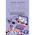 The Kids Are Online: Confronting the Myths and Realities of Young Digital Life