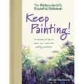 The Watercolorist's Essential Notebook - Keep Painting!: A Treasury of Tips to Inspire Your Watercolor Painting Adventure