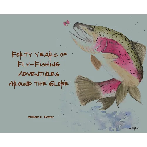 Forty Years of Fly-Fishing Adventures Around the Globe