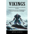 Vikings: Unleash Your Inner Warrior for Leadership Success (An Enthralling Journey of Exploration to Uncover the Secrets of the Vikings)