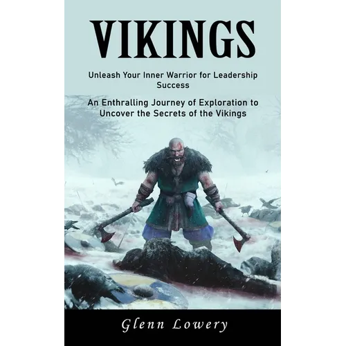 Vikings: Unleash Your Inner Warrior for Leadership Success (An Enthralling Journey of Exploration to Uncover the Secrets of the Vikings)