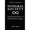 Integral Society: Social Institutions and Individual Sovereignty