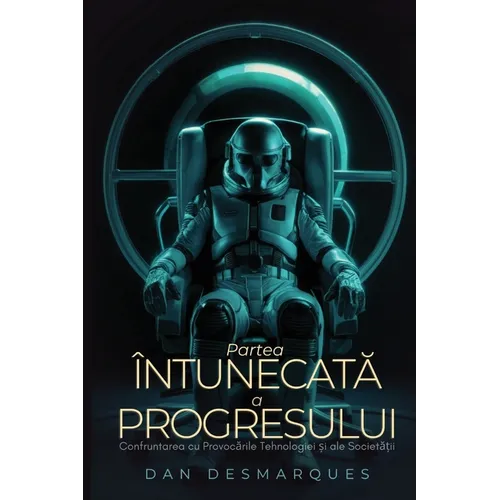 The Dark Side of Progress / Partea întunecată a progresului: Navigating the Pitfalls of Technology and Society / Confruntarea cu provocările