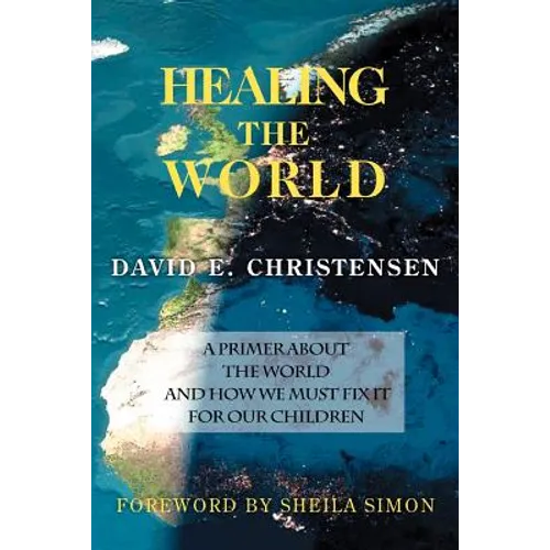Healing the World: A Primer about the World and How We Must Fix It for Our Children