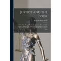 Justice and the Poor: A Study of the Present Denial of Justice to the Poor and of the Agencies Making More Equal Their Position Before the l