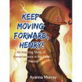 Keep Moving Forward, Henry!: An Inspiring Story of Perseverance in the Face of Racism
