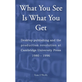 What You See Is What You Get: Desktop publishing and the production revolution at Cambridge University Press 1980-1996