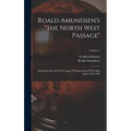 Roald Amundsen's "the North West Passage": Being The Record Of A Voyage Of Exploration Of The Ship "gjöa" 1903-1907; Volume 2